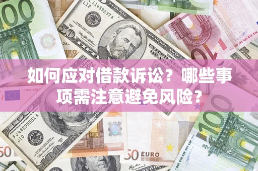 济南如何应对借款诉讼?哪些事项需注意避免风险? 济南如何应对借款诉讼?哪些事项需注意避免风险?