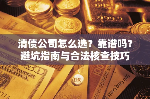 济南清债公司怎么选？靠谱吗？避坑指南与合法核查技巧