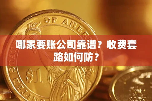 济南哪家要账公司靠谱?收费套路如何防? 济南哪家要账公司靠谱?收费套路如何防?