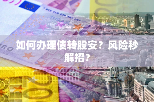 济南如何办理债转股安？风险秒解招？