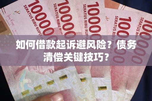 济南如何借款起诉避风险？债务清偿关键技巧？