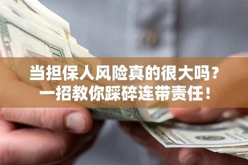 济南当担保人风险真的很大吗？一招教你踩碎连带责任！